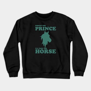 Forget The Prince I'll Take The Horse Crewneck Sweatshirt